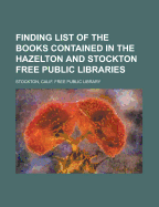 Finding List of the Books Contained in the Hazelton and Stockton Free Public Libraries