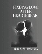 finding love after heartbreak: Transforming Your Heart, Finding Your Person, and Embracing Happiness