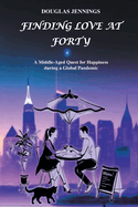Finding Love at Forty: A Middle-Aged Quest for Happiness during a Global Pandemic