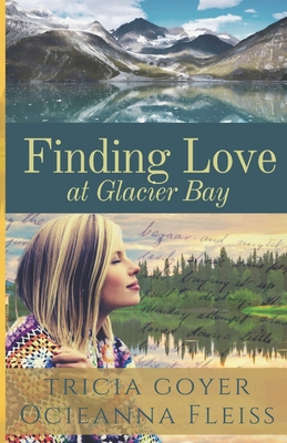 Finding Love at Glacier Bay - Fleiss, Ocieanna, and Goyer, Tricia