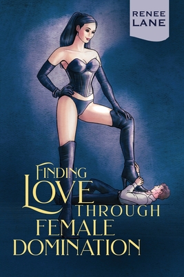 Finding Love Through Female Domination - Lane, Renee