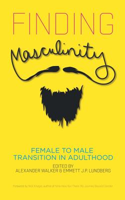 Finding Masculinity - Female to Male Transition in Adulthood - Walker, Alexander (Editor), and Lundberg, Emmett J P (Editor)