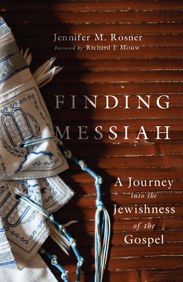 Finding Messiah: A Journey Into the Jewishness of the Gospel - Rosner, Jennifer M, and Mouw, Richard J (Foreword by)