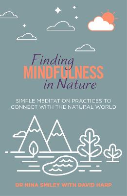 Finding Mindfulness in Nature: Simple Meditation Practices to Help Connect with the Natural World - Smiley, Nina, Dr., and Harp, David