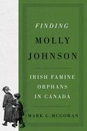 Finding Molly Johnson: Irish Famine Orphans in Canada Volume 100