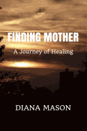 Finding Mother: A Journey of Healing