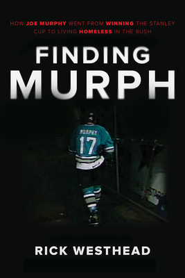 Finding Murph: How Joe Murphy Went from Winning a Championship to Living Homeless in the Bush - Westhead, Rick