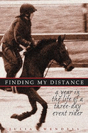 Finding My Distance: A Year in the Life of a Three-Day Event Rider