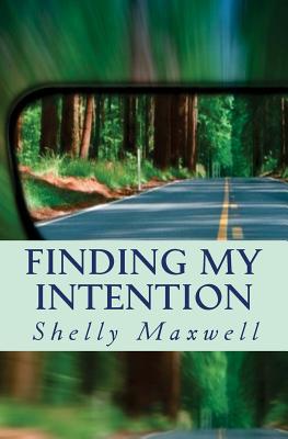 Finding My Intention: A Story about Hope Transforming Into Purpose After Life Falls Apart - Maxwell, Shelly