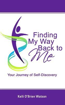 Finding My Way Back to Me: Your Journey of Self-Discovery - Watson, Kelli