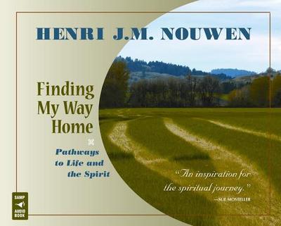 Finding My Way Home: Pathways to Life and the Spirit - Nouwen, Henri J M, and Anderson, Dan, O.F.M. (Read by)