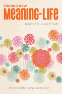 Finding New Meaning In Life: Learn the keys to a more productive and fulfilling life.