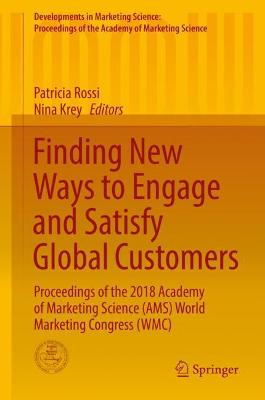 Finding New Ways to Engage and Satisfy Global Customers: Proceedings of the 2018 Academy of Marketing Science (Ams) World Marketing Congress (Wmc) - Rossi, Patricia (Editor), and Krey, Nina (Editor)