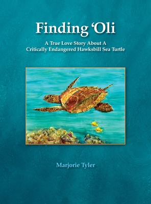 Finding 'Oli: A True Love Story About A Critically Endangered Hawksbill Sea Turtle - Tyler, Marjorie, and King, Cheryl (Consultant editor), and Wintner, Anita (Photographer)