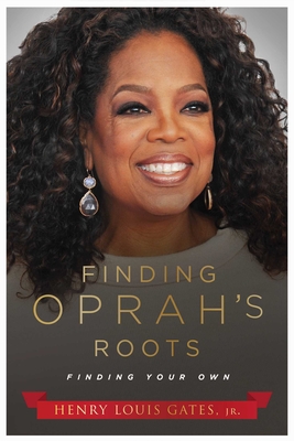 Finding Oprah's Roots: Finding Your Own - Gates, Henry Louis, Jr.
