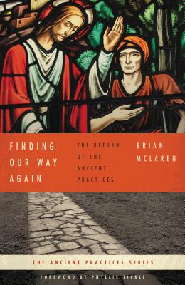 Finding Our Way Again: The Return of the Ancient Practices - McLaren, Brian D, and Tickle, Phyllis (Editor)