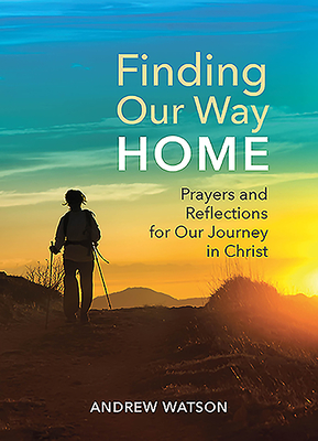 Finding Our Way Home: Prayers and Reflections for Our Journey in Christ - Watson, Andrew