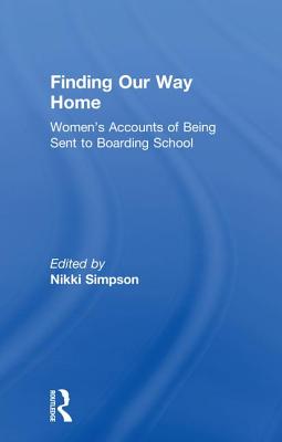 Finding Our Way Home: Women's Accounts of Being Sent to Boarding School - Simpson, Nikki (Editor)