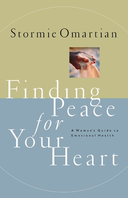 Finding Peace for Your Heart: A Woman's Guide to Emotional Health - Omartian, Stormie