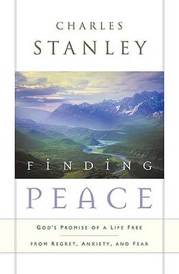 Finding Peace: God's Promise of a Life Free from Regret, Anxiety, and Fear - Stanley, Charles F, Dr.