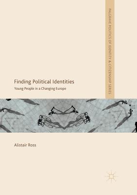 Finding Political Identities: Young People in a Changing Europe - Ross, Alistair, Prof.