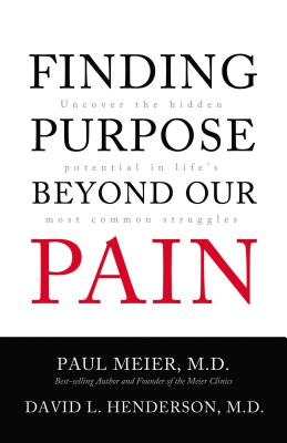 Finding Purpose Beyond Our Pain: Uncover the Hidden Potential in Life's Most Common Struggles - Meier, Paul, Dr., MD, and Henderson, David Livingstone, MD