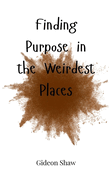 Finding Purpose in the Weirdest Places