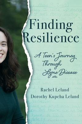 Finding Resilience: A Teen's Journey Through Lyme Disease - Leland, Rachel, and Leland, Dorothy K