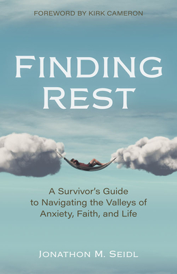 Finding Rest: A Survivor's Guide to Navigating the Valleys of Anxiety, Faith, and Life - Seidl, Jonathon, and Cameron, Kirk (Foreword by)