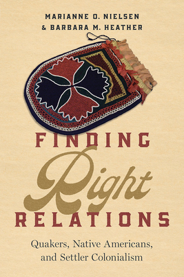 Finding Right Relations: Quakers, Native Americans, and Settler Colonialism - Nielsen, Marianne O, and Heather, Barbara M