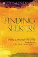 Finding Seekers: How to Develop a Spiritual Direction Practice from Beginning to Full-Time Employment