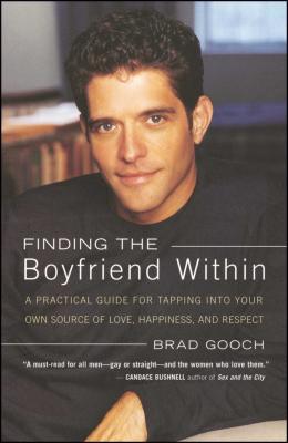 Finding the Boyfriend Within: A Practical Guide for Tapping Into Your Own Scource of Love, Happiness, and Respect - Gooch, Brad
