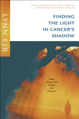 Finding the Light in Cancer's Shadow - Eib, Lynn