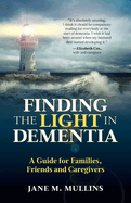 Finding the Light in Dementia: A Guide for Families, Friends and Caregivers