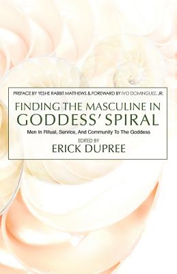 Finding the Masculine in Goddess' Spiral - Dupree, Erick (Editor)