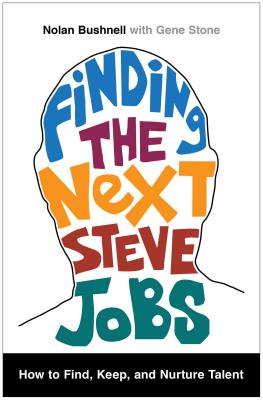 Finding the Next Steve Jobs: How to Find, Keep, and Nurture Talent - Bushnell, Nolan, and Stone, Gene