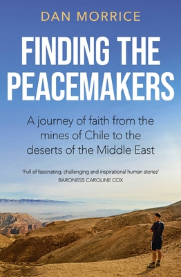 Finding the Peacemakers: A journey of faith from the mines of Chile to the deserts of the Middle East - Morrice, Dan