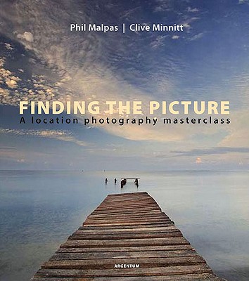 Finding the Picture: A Location Photography Masterclass - Malpas, Phil, and Minnitt, Clive, and Waite, Charlie (Foreword by)