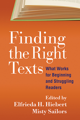 Finding the Right Texts: What Works for Beginning and Struggling Readers - Hiebert, Elfrieda H, PhD (Editor), and Sailors, Misty, PhD (Editor)