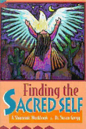 Finding the Sacred Self: A Shamanic Workbook a Shamanic Workbook