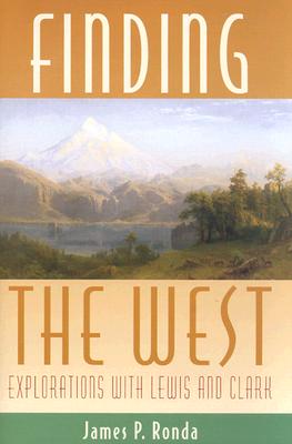 Finding the West: Explorations with Lewis and Clark - Ronda, James P