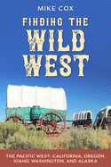 Finding the Wild West: The Pacific West: California, Oregon, Idaho, Washington, and Alaska