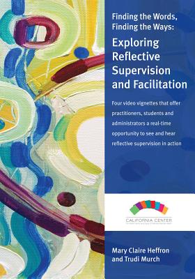 Finding the Words, Finding the Ways: Exploring Reflective Supervision and Facilitation - Heffron, Mary Claire (Creator), and Murch, Trudi (Creator)