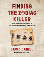 Finding The Zodiac Killer: How I Deciphered The Identity Of The Nation's Most Notorious Serial Killer
