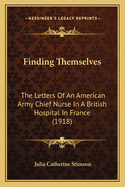 Finding Themselves: The Letters Of An American Army Chief Nurse In A British Hospital In France (1918)