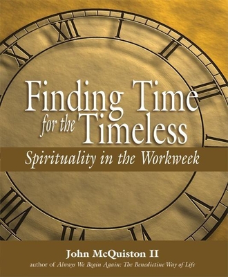 Finding Time for the Timeless: Spirituality in the Workweek - McQuiston, John