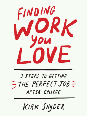 Finding Work You Love: 3 Steps to Getting the Perfect Job After College - Snyder, Kirk