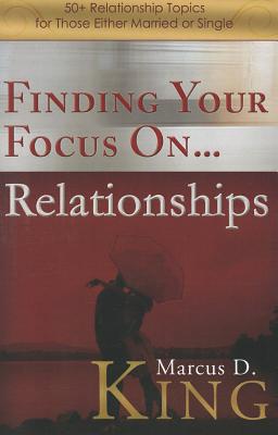 Finding Your Focus On... Relationships - King, Marcus D