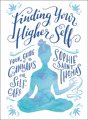 Finding Your Higher Self: Your Guide to Cannabis for Self-Care - Saint Thomas, Sophie