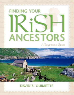 Finding Your Irish Ancestors: A Beginner's Guide - Ouimette, David S